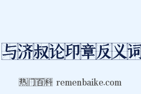 与济叔论印章反义词是什么意思的图片